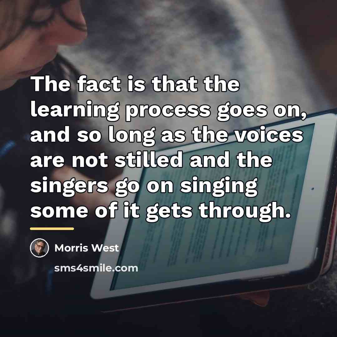 “The fact is that the learning process goes on, and…” quote by Morris West