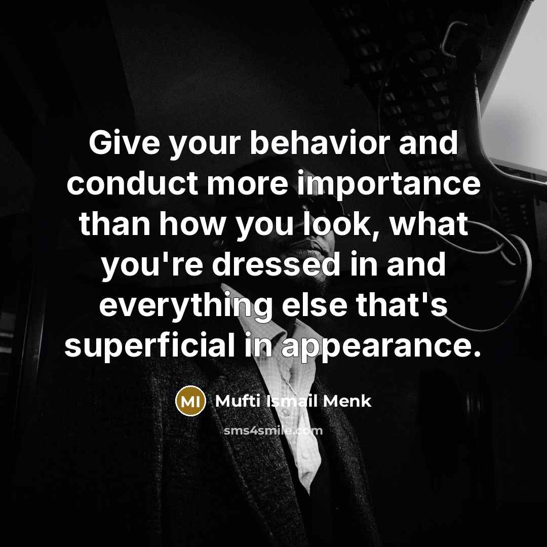 “Give your behavior and conduct more importance than how you…” quote by Mufti Ismail Menk