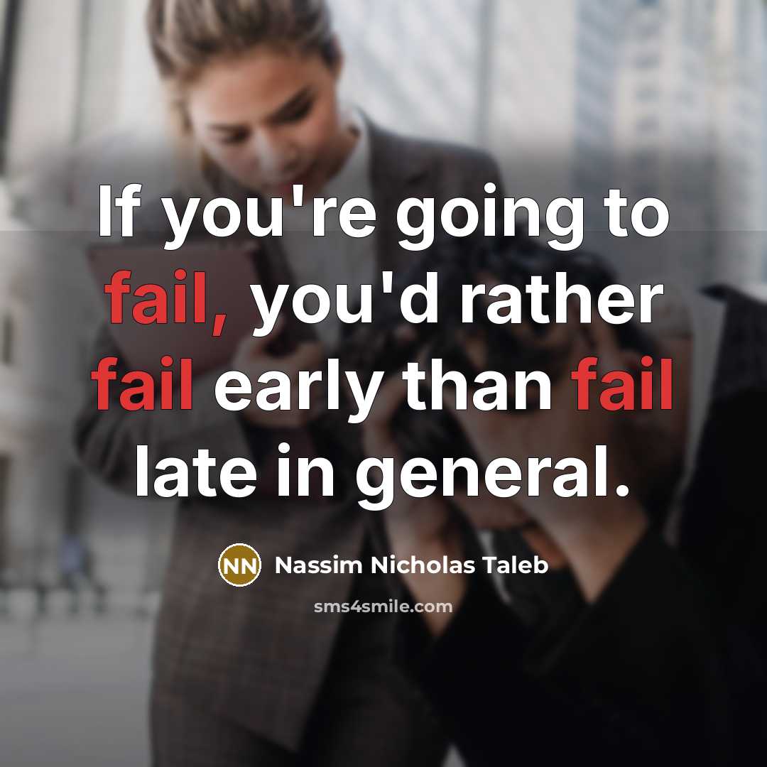 “If you're going to fail, you'd rather fail early than…” quote by Nassim Nicholas Taleb