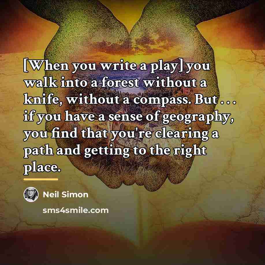 “[When you write a play] you walk into a forest…” quote by Neil Simon