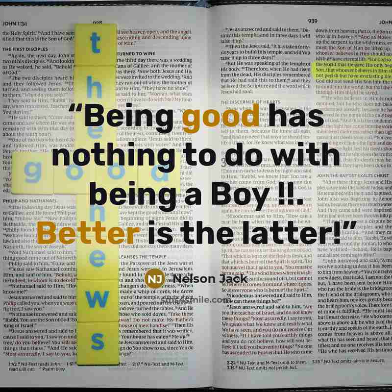 “Being good has nothing to do with being a Boy !!. Better is the latter!” quote by Nelson Jack