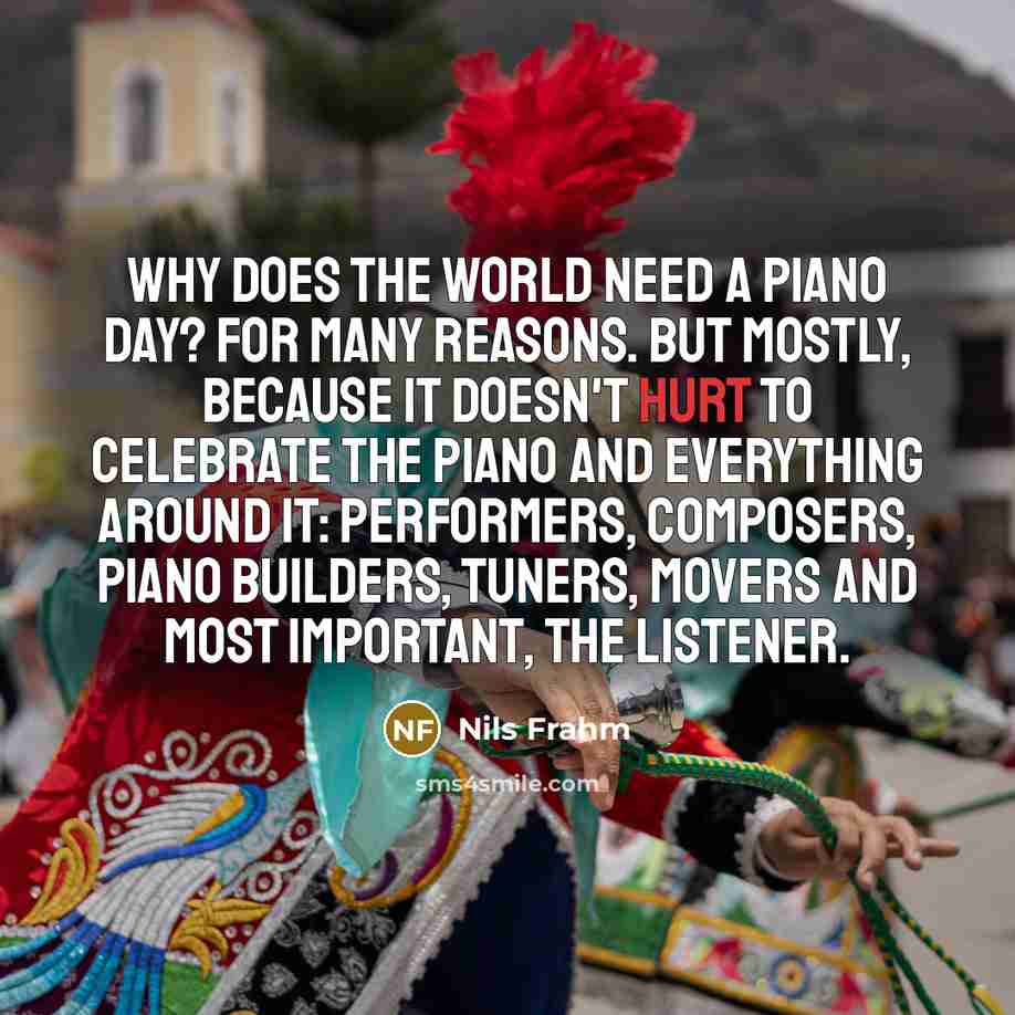 “Why does the world need a Piano Day? For many…” quote by Nils Frahm