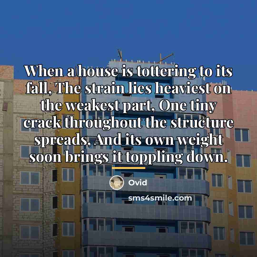 “When a house is tottering to its fall, The strain…” quote by Ovid