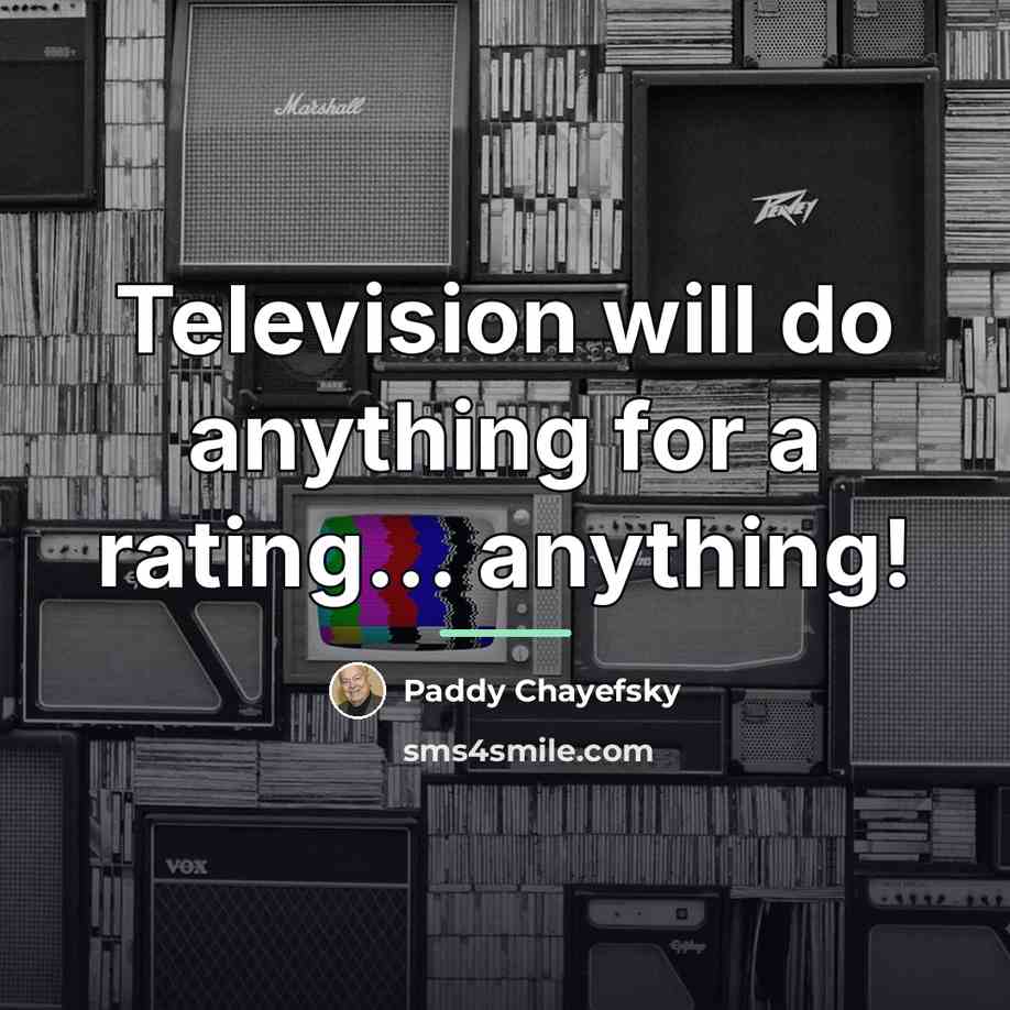 “Television will do anything for a rating... anything!…” quote by Paddy Chayefsky