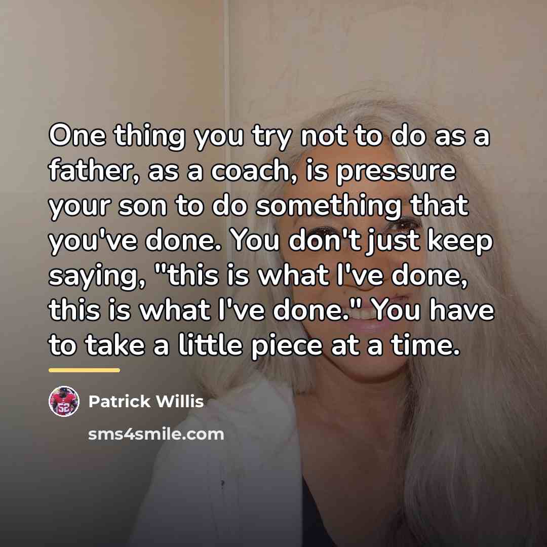 “One thing you try not to do as a father,…” quote by Patrick Willis