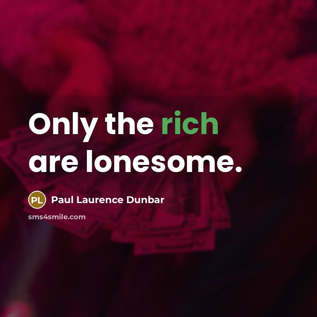 “Only the rich are lonesome.…” quote by Paul Laurence Dunbar