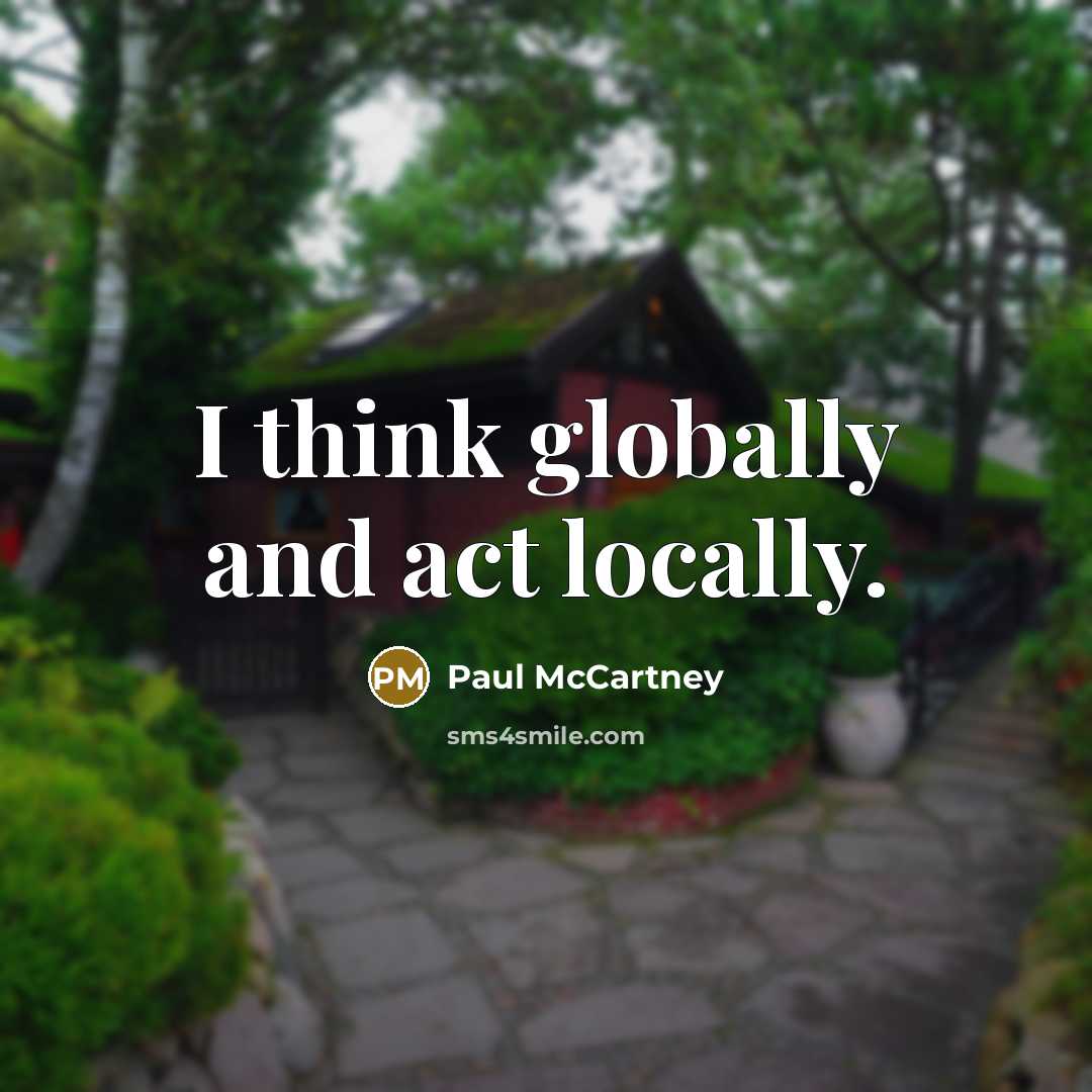 “I think globally and act locally.…” quote by Paul McCartney