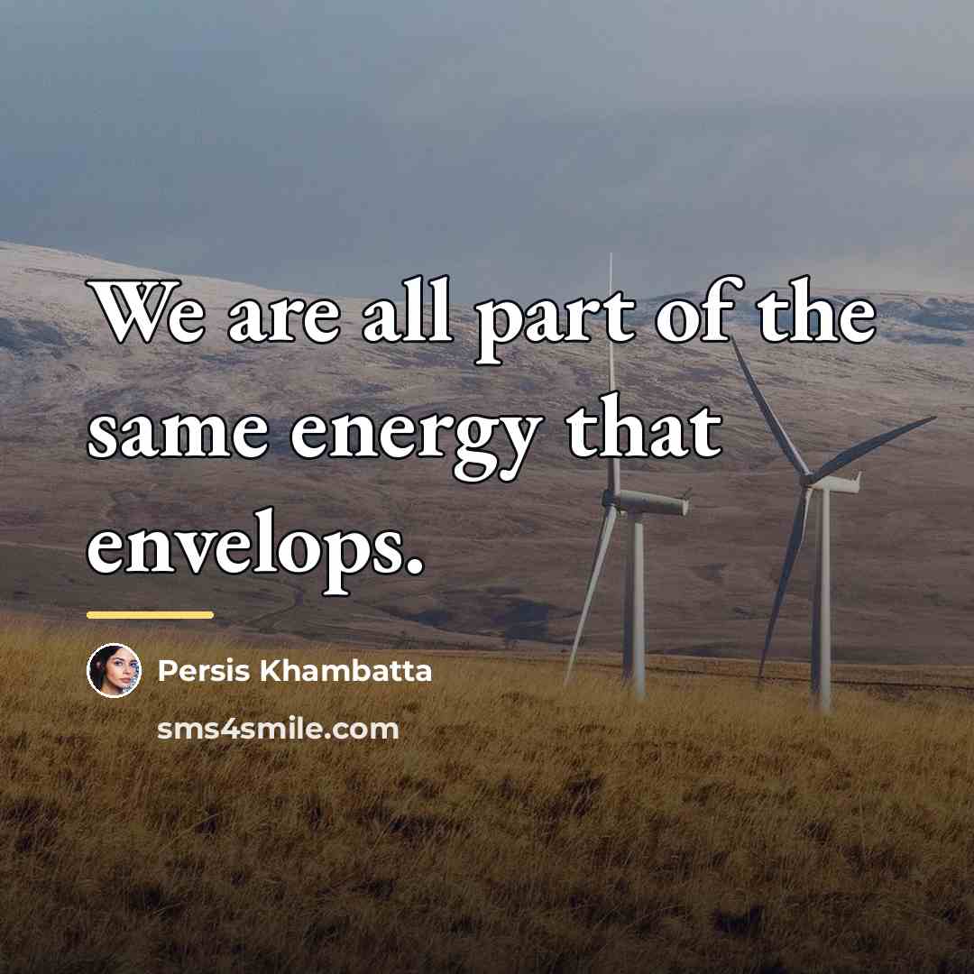 “We are all part of the same energy that envelops.…” quote by Persis Khambatta