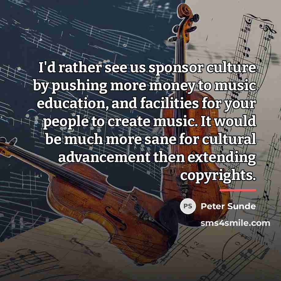 “I'd rather see us sponsor culture by pushing more money…” quote by Peter Sunde
