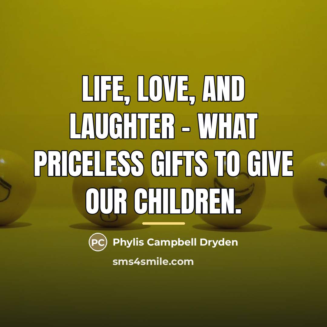 “Life, love, and laughter - what priceless gifts to give…” quote by Phylis Campbell Dryden