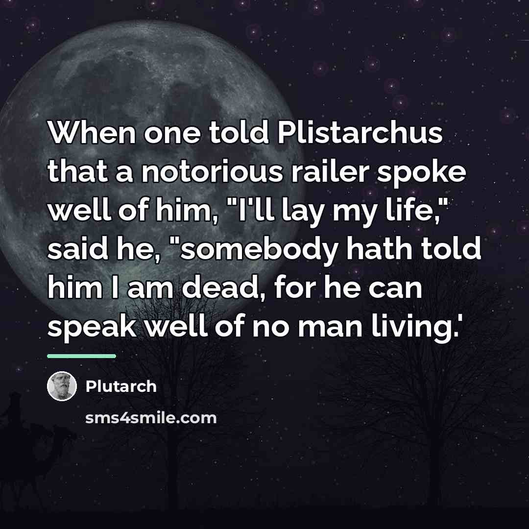 “When one told Plistarchus that a notorious railer spoke well…” quote by Plutarch