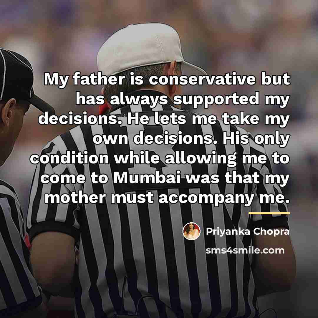 “My father is conservative but has always supported my decisions.…” quote by Priyanka Chopra