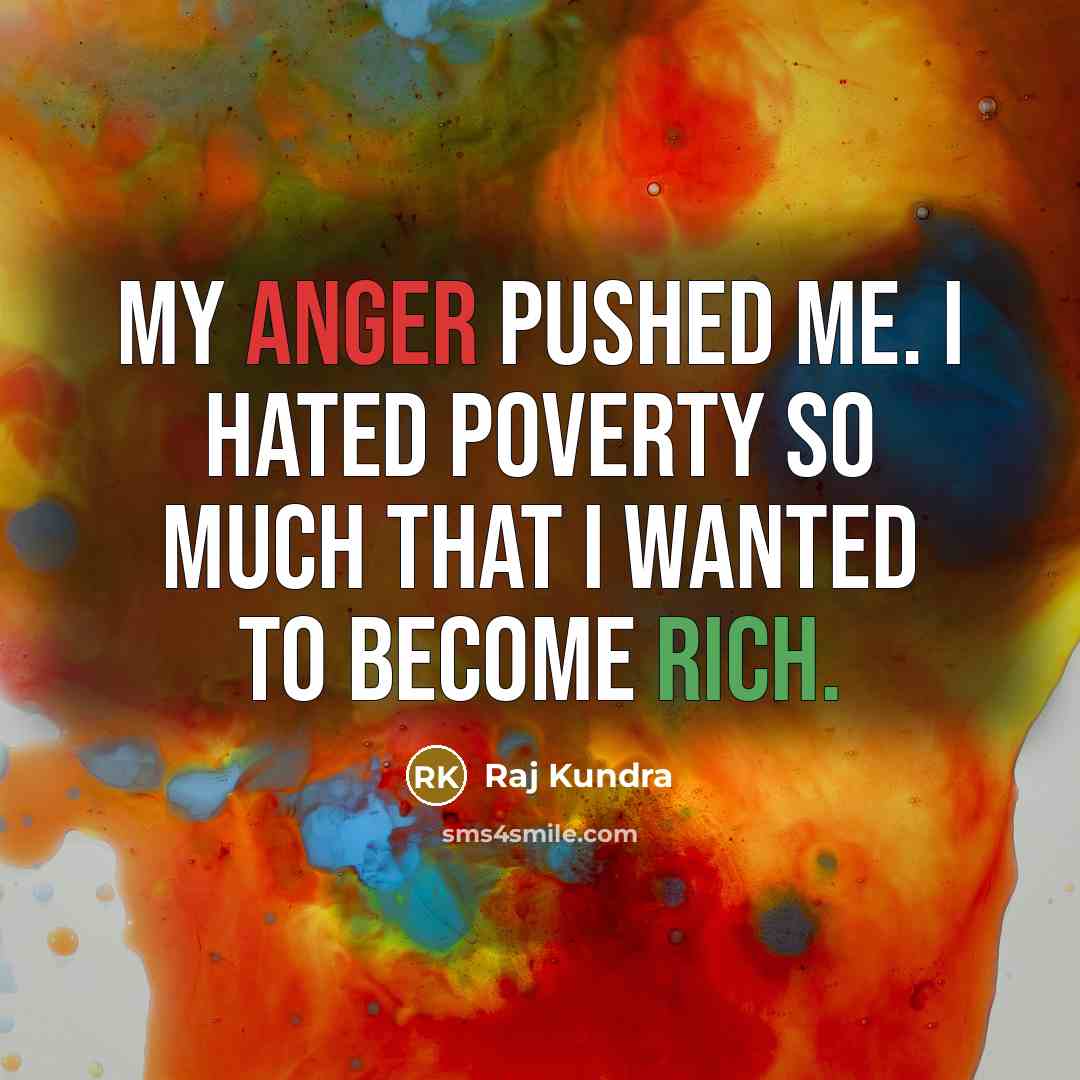“My anger pushed me. I hated poverty so much that…” quote by Raj Kundra