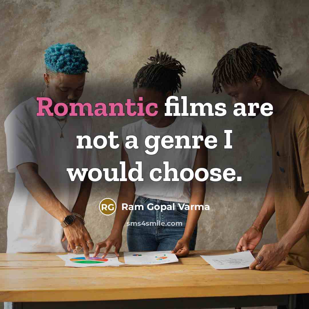 “Romantic films are not a genre I would choose.…” quote by Ram Gopal Varma