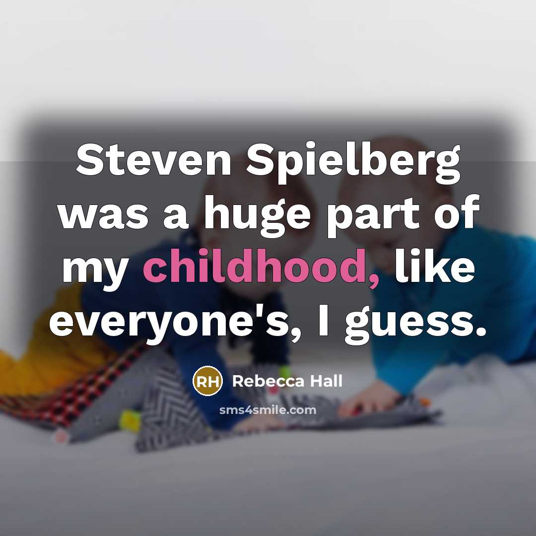 “Steven Spielberg was a huge part of my childhood, like…” quote by Rebecca Hall