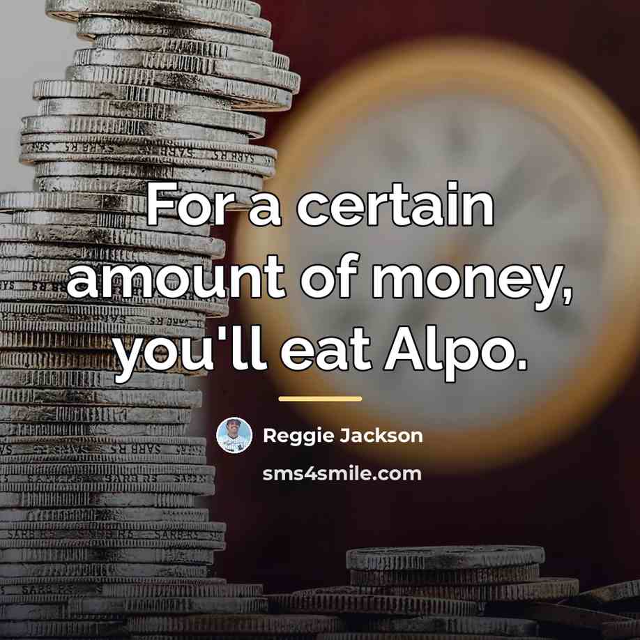 “For a certain amount of money, you'll eat Alpo.…” quote by Reggie Jackson