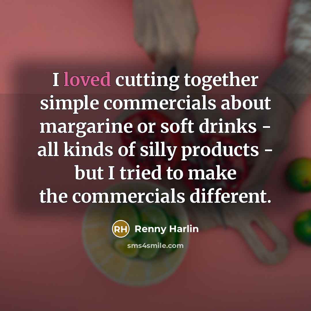 “I loved cutting together simple commercials about margarine or soft…” quote by Renny Harlin