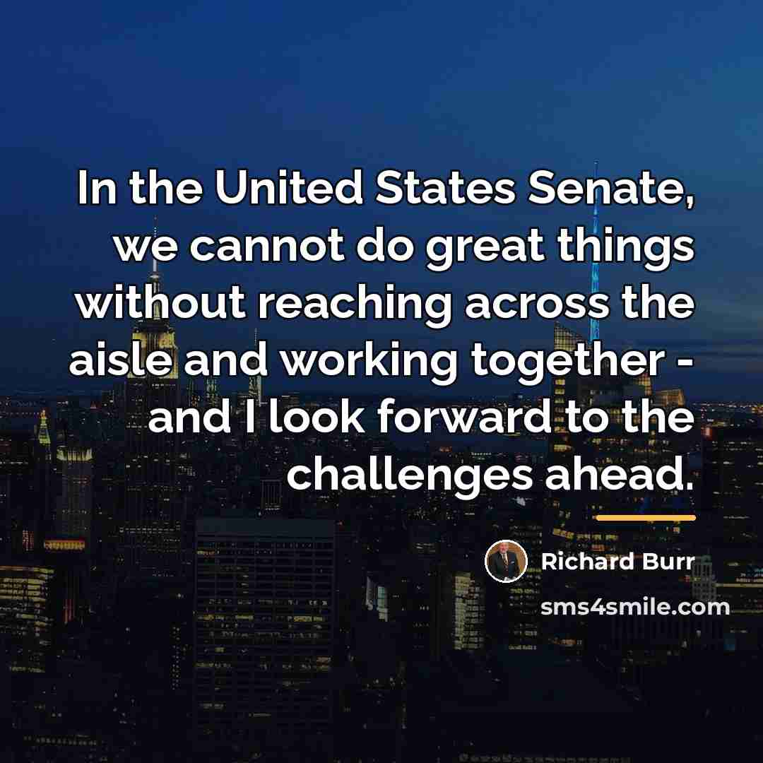 “In the United States Senate, we cannot do great things…” quote by Richard Burr