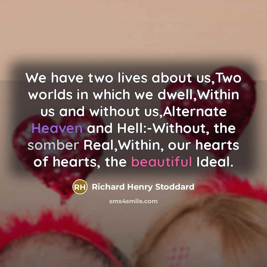 “We have two lives about us,Two worlds in which we…” quote by Richard Henry Stoddard