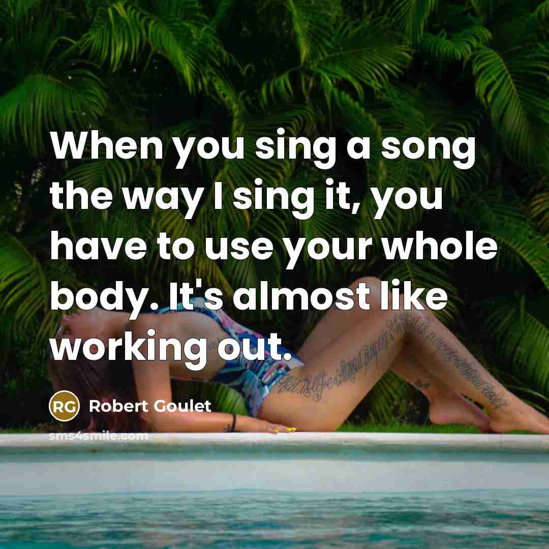 “When you sing a song the way I sing it,…” quote by Robert Goulet