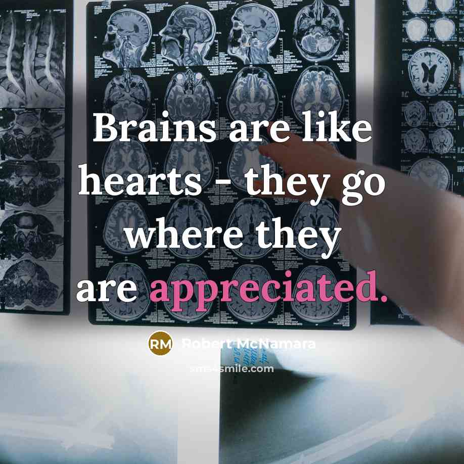 “Brains are like hearts - they go where they are…” quote by Robert McNamara
