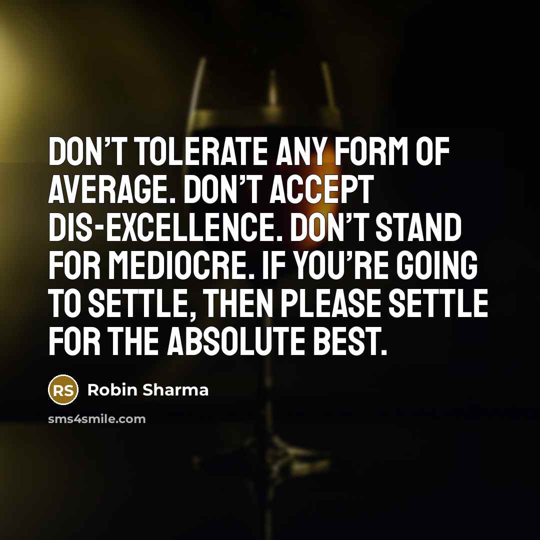 “Don’t tolerate any form of average. Don’t accept Dis-excellence. Don’t…” quote by Robin Sharma