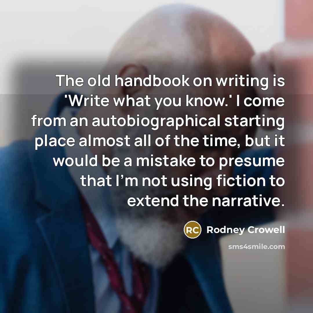 “The old handbook on writing is 'Write what you know.'…” quote by Rodney Crowell