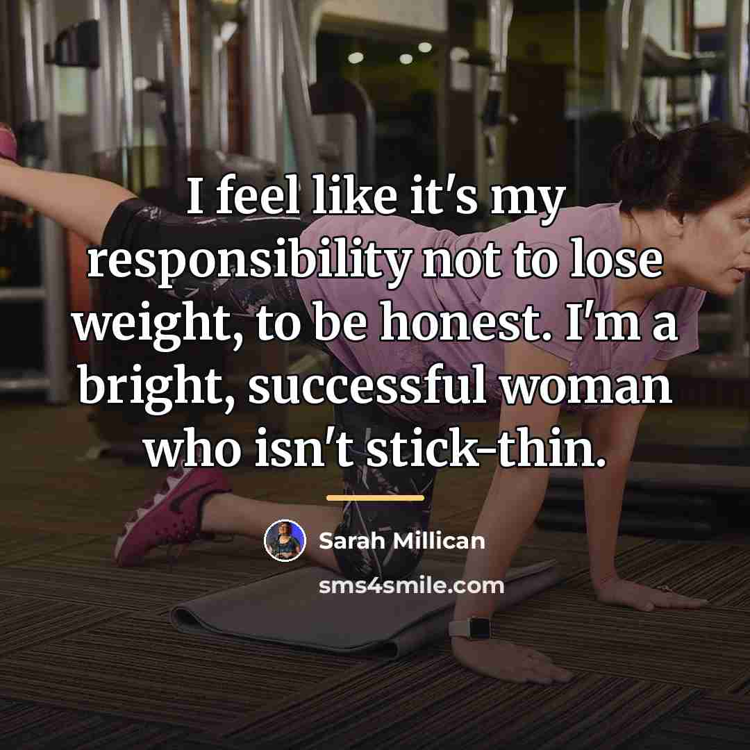 “I feel like it's my responsibility not to lose weight,…” quote by Sarah Millican