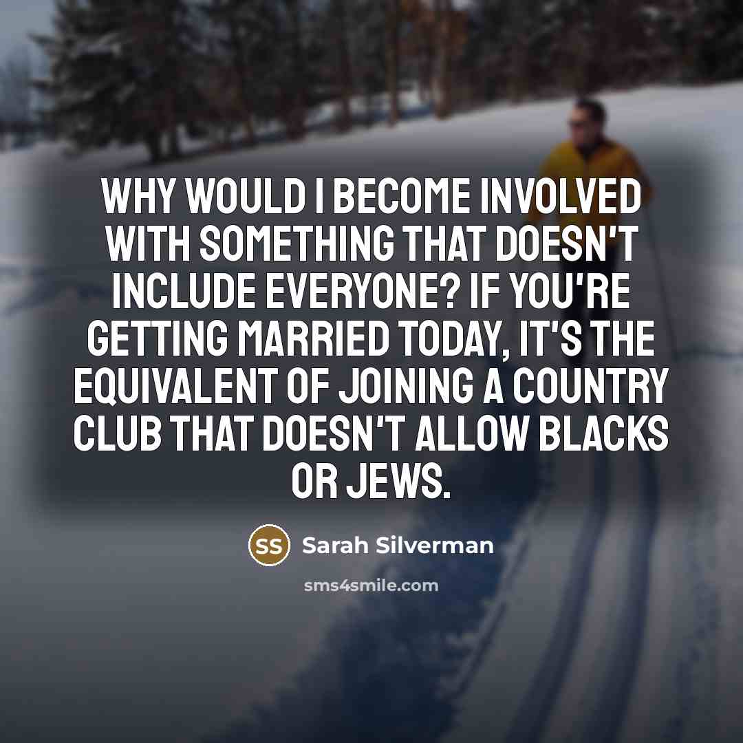 “Why would I become involved with something that doesn't include…” quote by Sarah Silverman