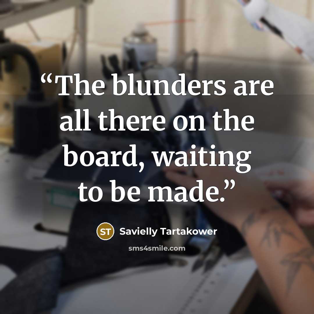 “The blunders are all there on the board, waiting to be made.” quote by Savielly Tartakower