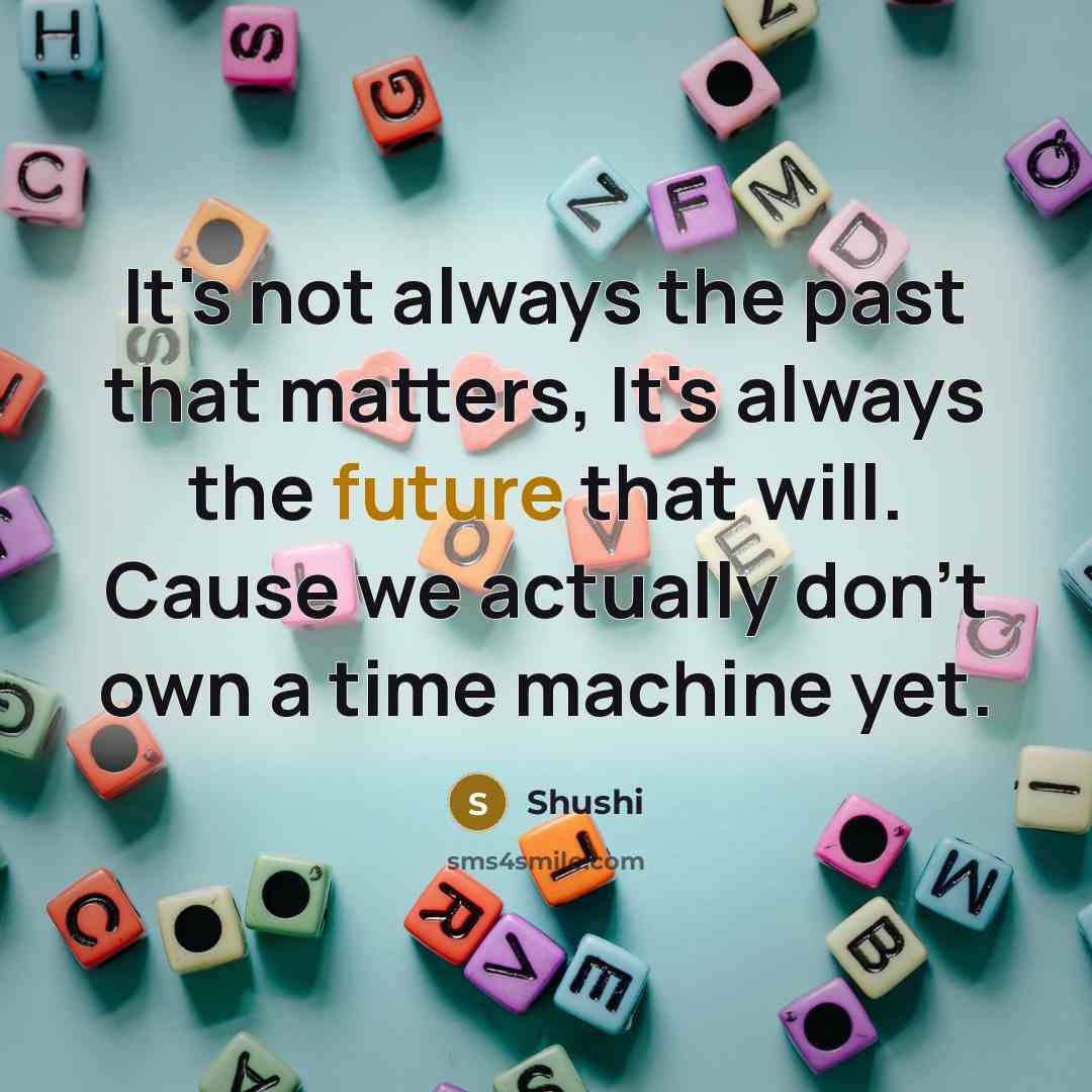 “It's not always the past that matters, It's always the…” quote by Shushi