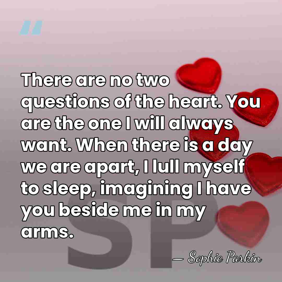 There are no two questions of the heart. You are the one&hellip; - Sophie Parkin