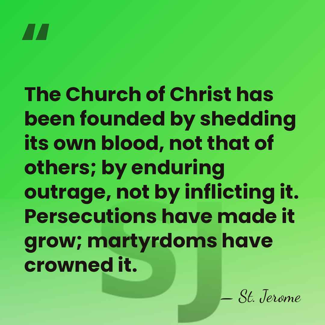 The Church of Christ has been founded by shedding its own blood,&hellip; - St. Jerome
