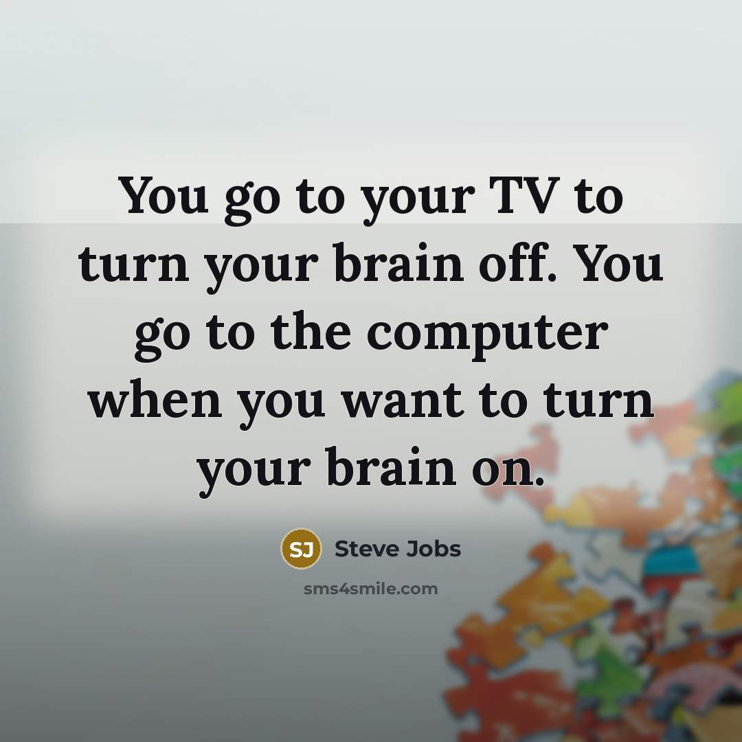 “You go to your TV to turn your brain off.…” quote by Steve Jobs