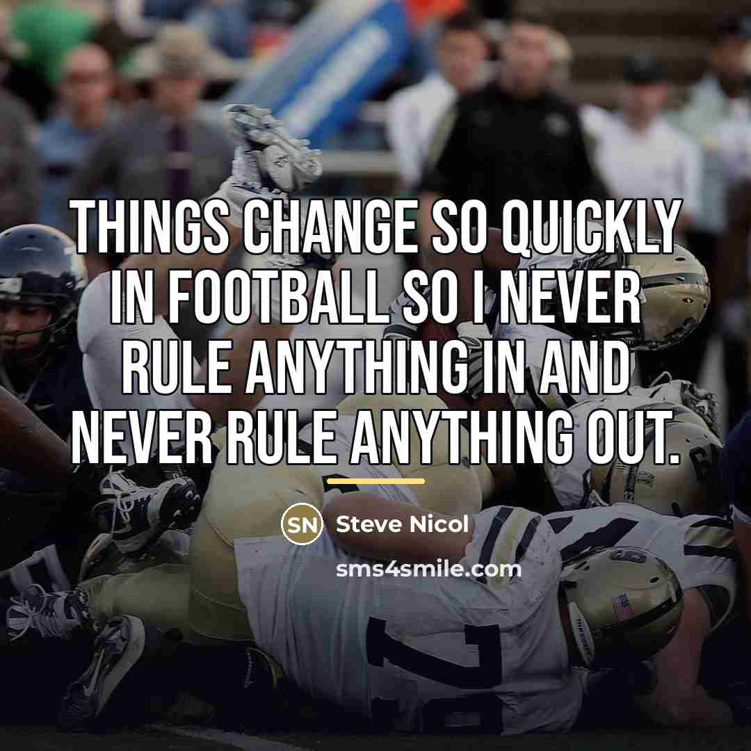 “Things change so quickly in football so I never rule…” quote by Steve Nicol