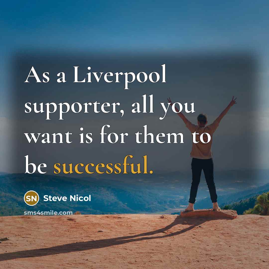 “As a Liverpool supporter, all you want is for them…” quote by Steve Nicol