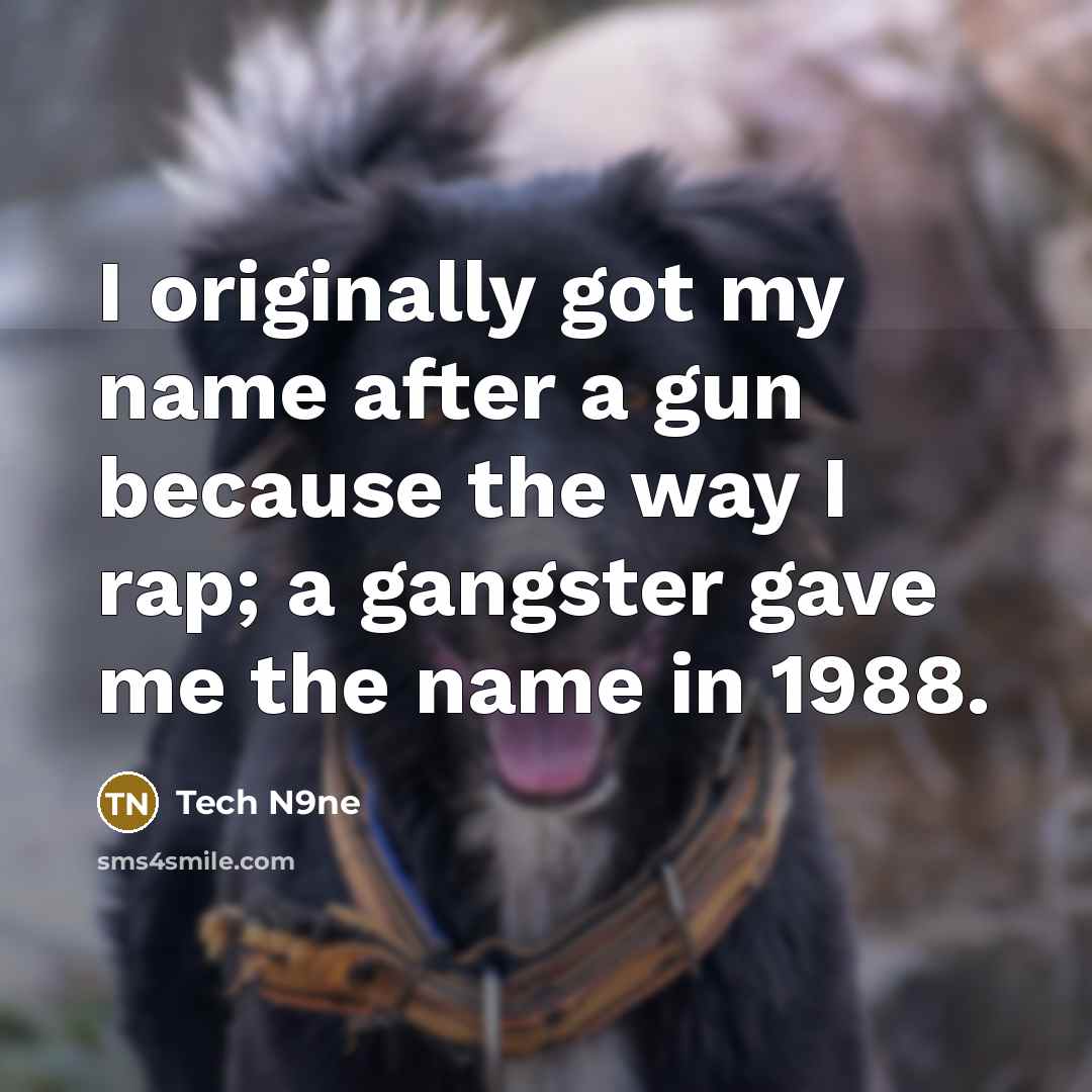 “I originally got my name after a gun because the…” quote by Tech N9ne