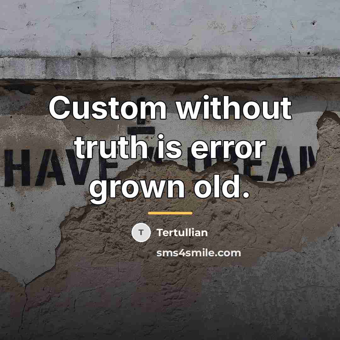 “Custom without truth is error grown old.…” quote by Tertullian
