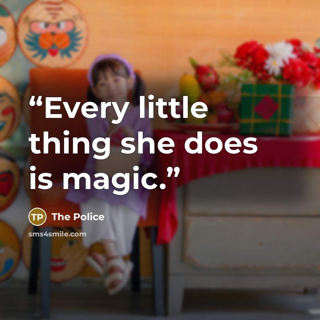 “Every little thing she does is magic.” quote by the police