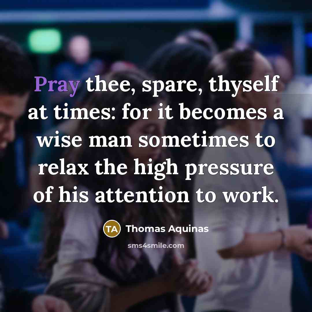 “Pray thee, spare, thyself at times: for it becomes a…” quote by Thomas Aquinas