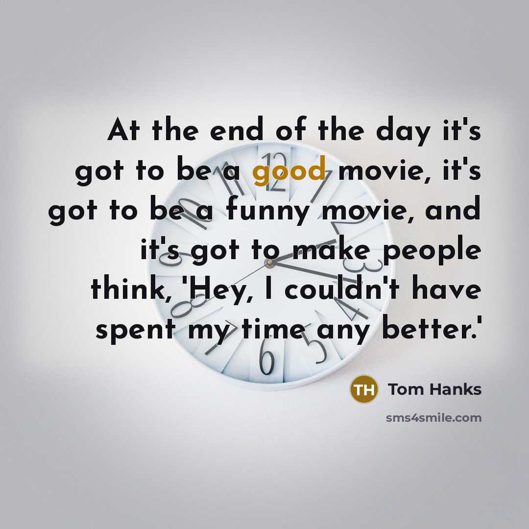 “At the end of the day it's got to be…” quote by Tom Hanks