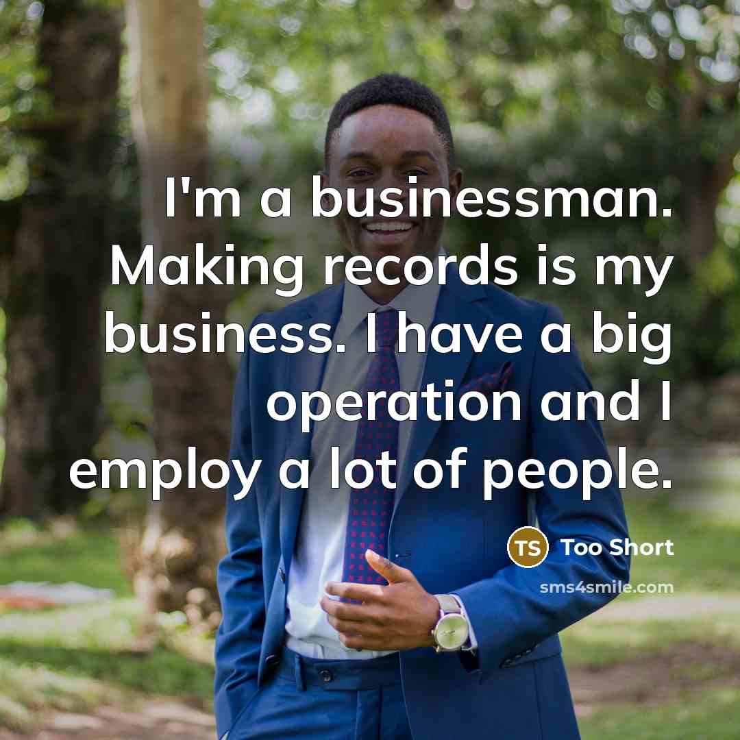 “I'm a businessman. Making records is my business. I have…” quote by Too Short
