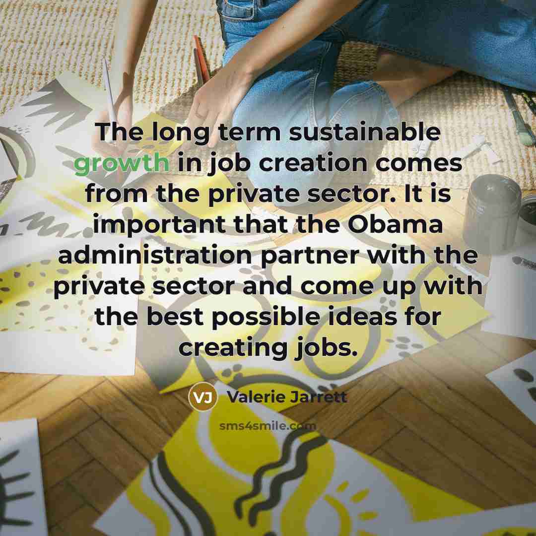 “The long term sustainable growth in job creation comes from…” quote by Valerie Jarrett