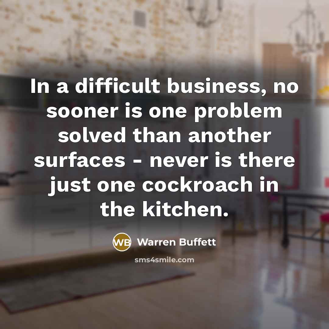 “In a difficult business, no sooner is one problem solved…” quote by Warren Buffett
