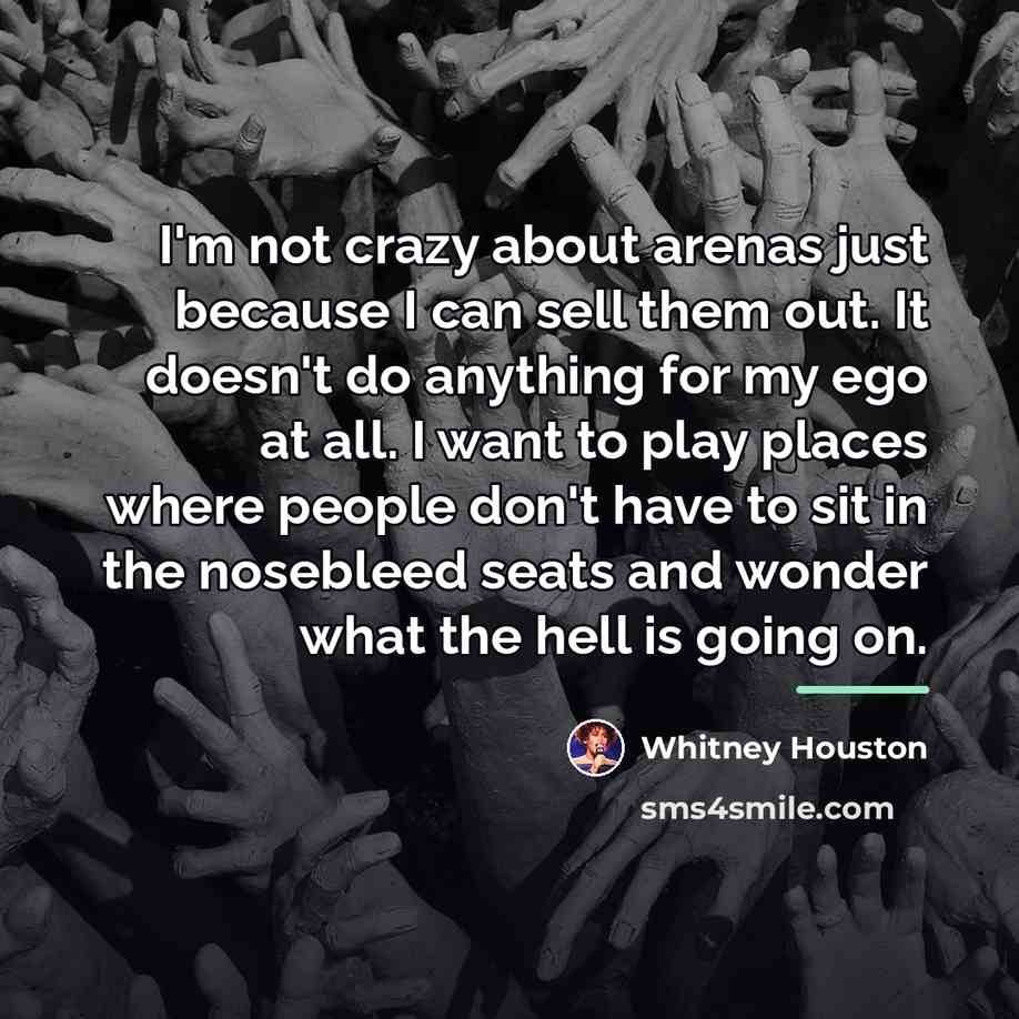 “I'm not crazy about arenas just because I can sell…” quote by Whitney Houston