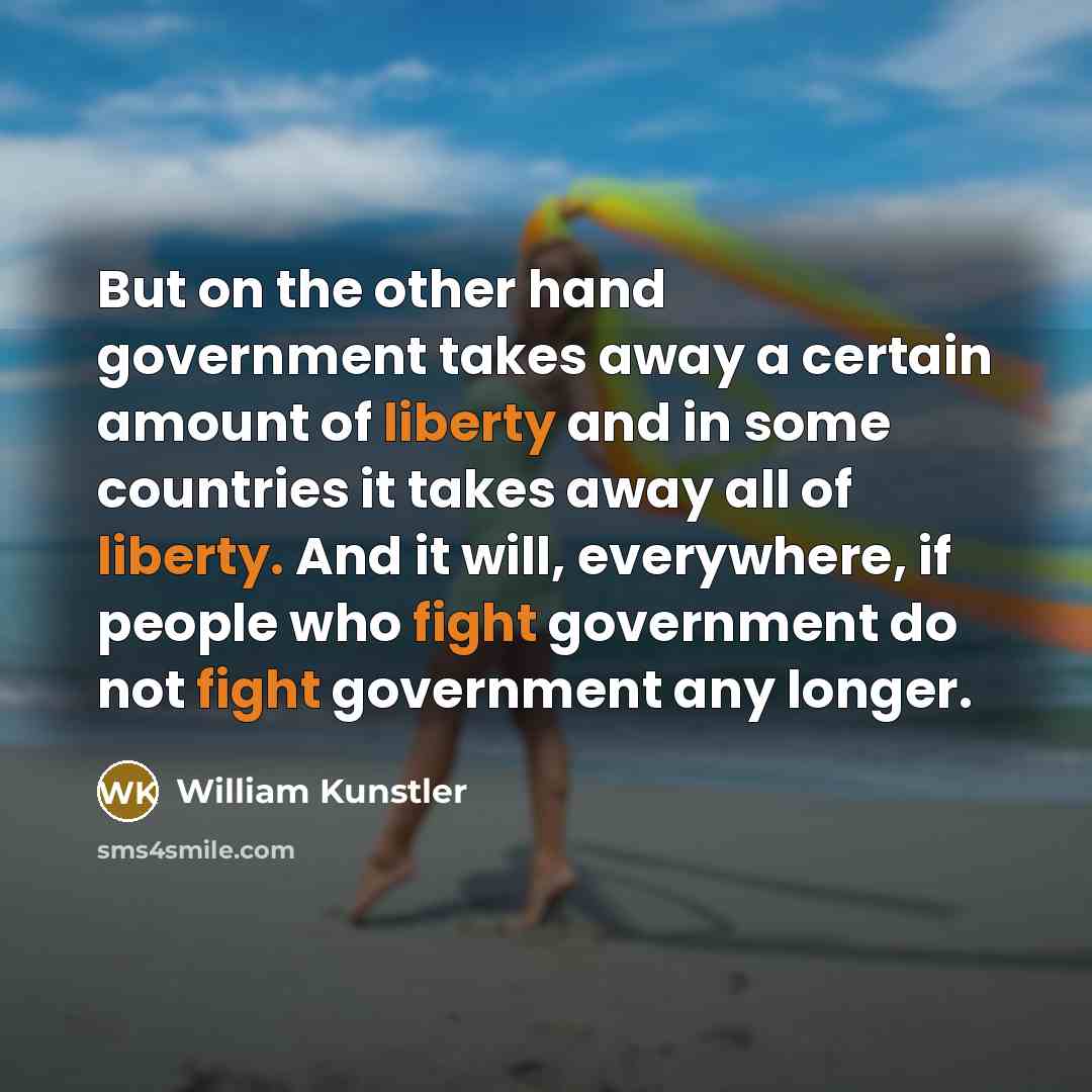 “But on the other hand government takes away a certain…” quote by William Kunstler