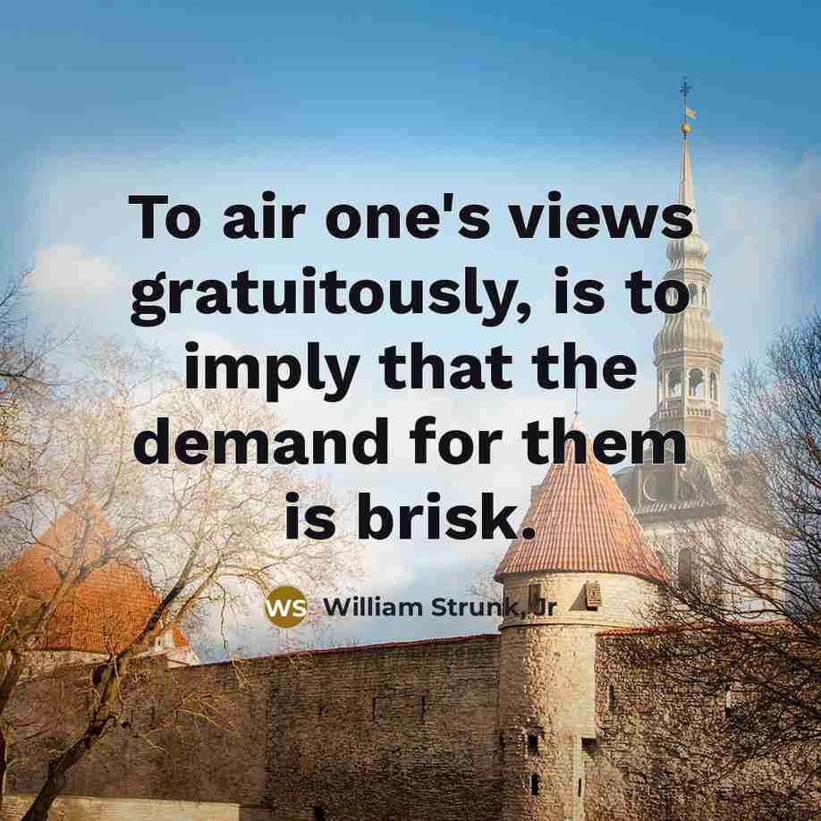 “To air one's views gratuitously, is to imply that the…” quote by William Strunk, Jr