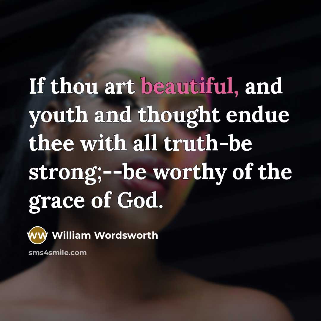 “If thou art beautiful, and youth and thought endue thee…” quote by William Wordsworth