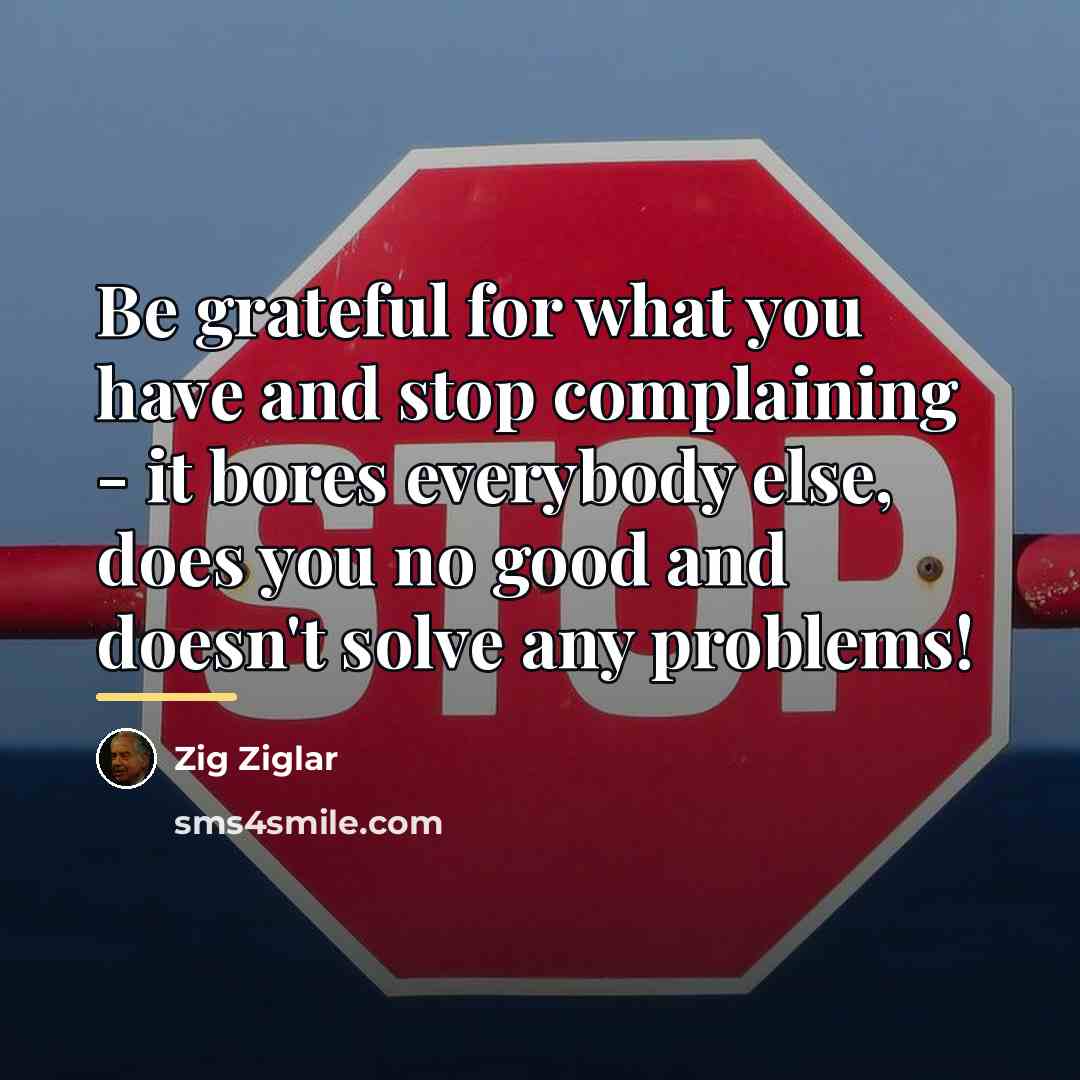“Be grateful for what you have and stop complaining -…” quote by Zig Ziglar