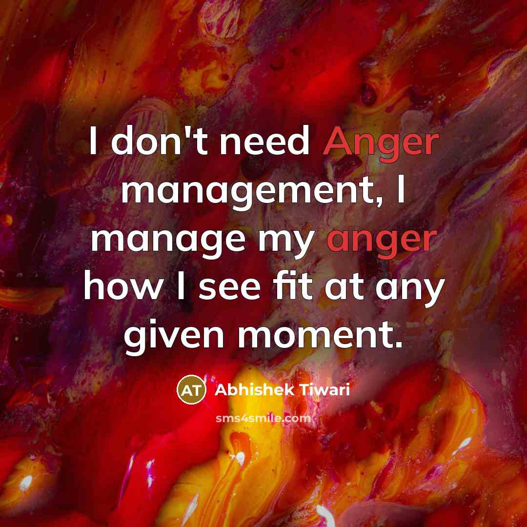 “I don't need Anger management, I manage my anger how…” quote by Abhishek Tiwari
